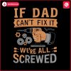 if-dad-cant-fix-it-we-are-all-screwed-retro-dad-life-svg