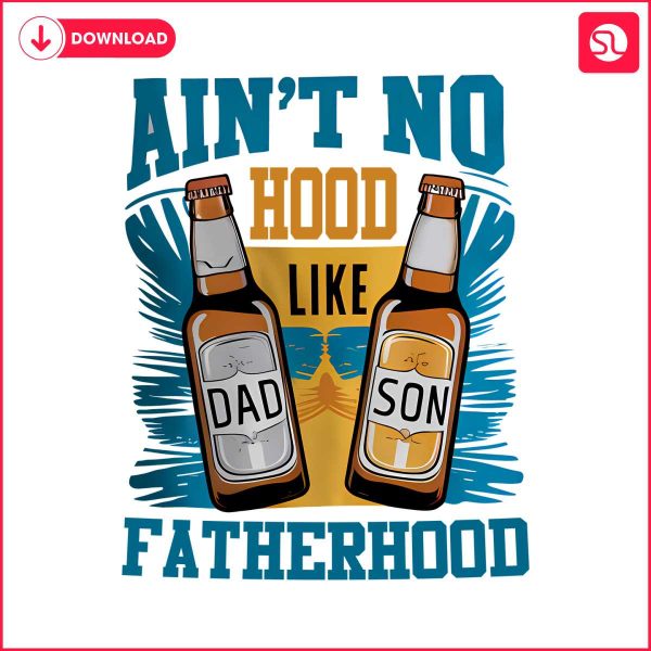 aint-no-hood-like-fatherhood-dad-and-son-png