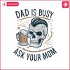 dad-is-busy-ask-your-mom-happy-fathers-day-svg