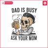 dad-is-busy-ask-your-mom-skull-father-svg