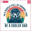 in-a-world-full-of-normal-dad-funny-cool-dad-svg