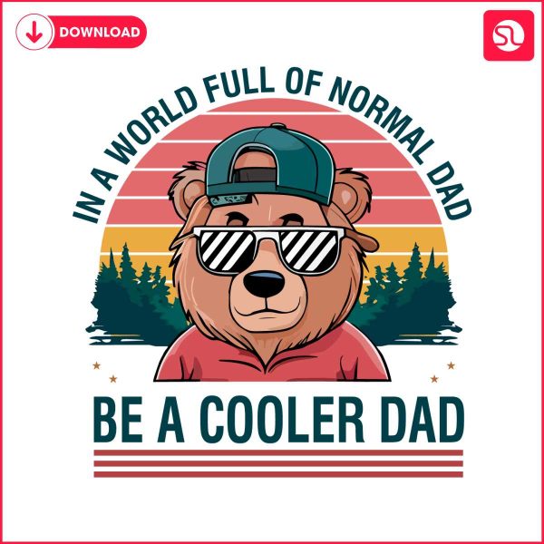 in-a-world-full-of-normal-dad-be-a-cooler-dad-png