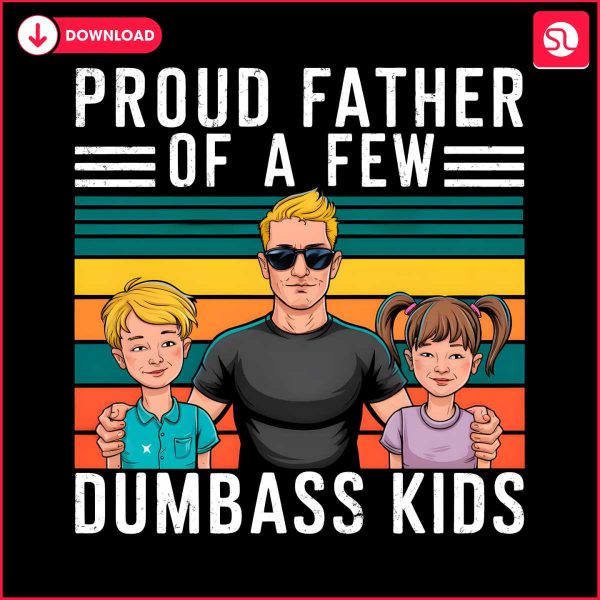 proud-father-of-a-few-dumbass-kids-happy-fathers-day-png