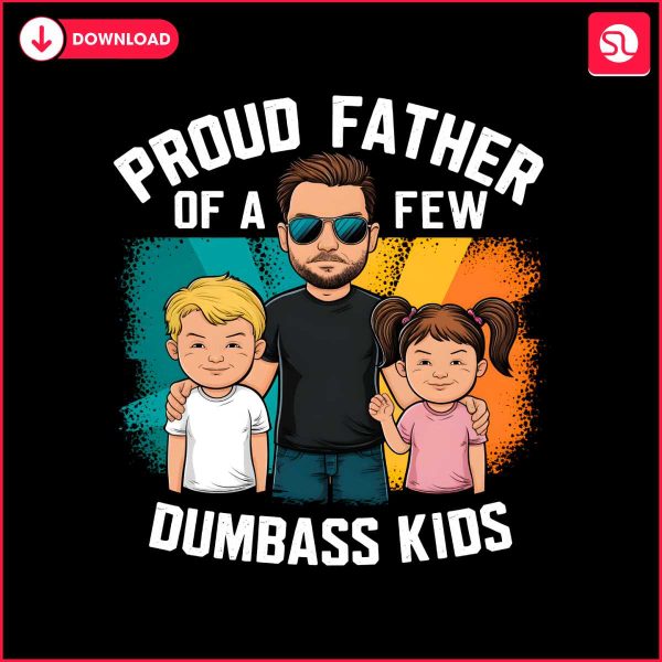 proud-father-of-a-few-dumbass-kids-funny-dad-life-png
