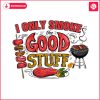 funny-i-only-smoke-the-good-stuff-png