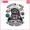 funny-raccoon-houston-i-have-so-many-problems-png