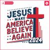 jesus-make-america-believe-again-2024-cross-svg