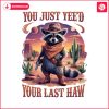raccoon-you-just-yeed-your-last-haw-png