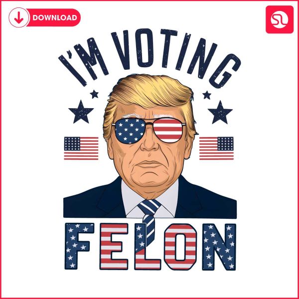 im-voting-for-a-felon-trump-for-president-png