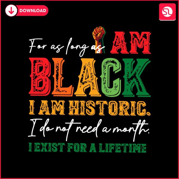 for-as-long-as-i-am-black-i-am-historic-svg