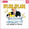 splish-splash-joe-biden-is-trash-donald-edgy-png