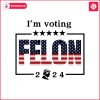 im-voting-for-a-felon-2024-trump-for-president-svg