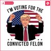 im-voting-for-the-convicted-felon-trump-support-png