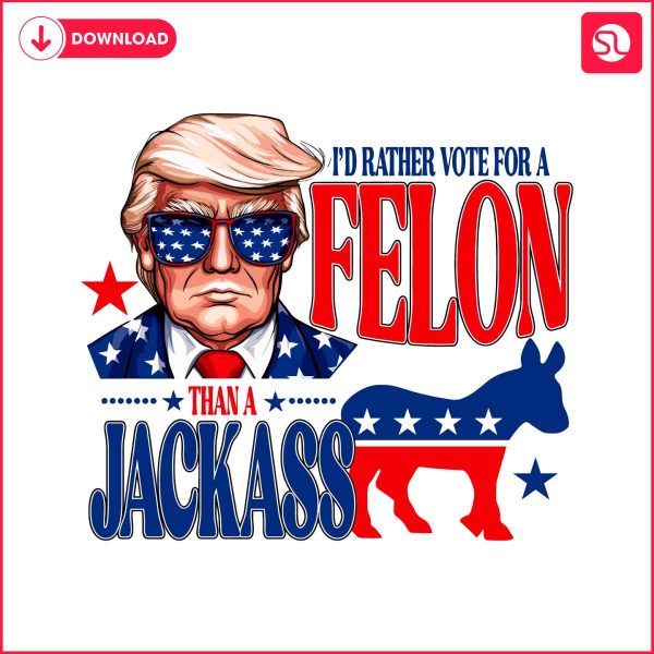 id-rather-vote-for-a-felon-than-a-jackass-svg