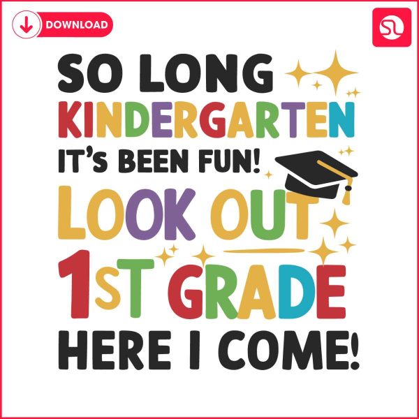 so-long-kindergarten-its-been-fun-look-out-1st-grade-here-i-come-svg