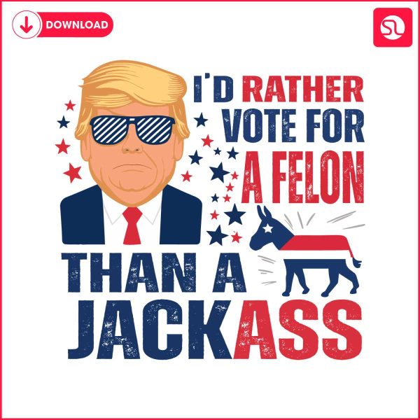 donald-trump-vote-for-a-felon-than-for-a-jackass-svg