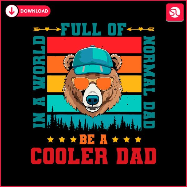 a-world-full-of-normal-dad-be-a-cooler-dad-bear-svg