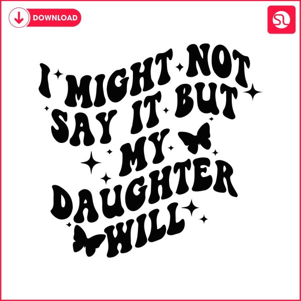 might-not-say-it-but-my-daughter-will-svg
