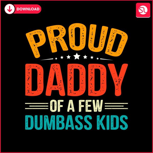 proud-daddy-of-a-few-dumbass-kids-svg