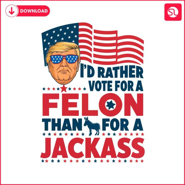 election-id-rather-vote-for-a-felon-than-for-a-jackass-png