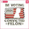 im-voting-convicted-felon-2024-usa-flag-svg