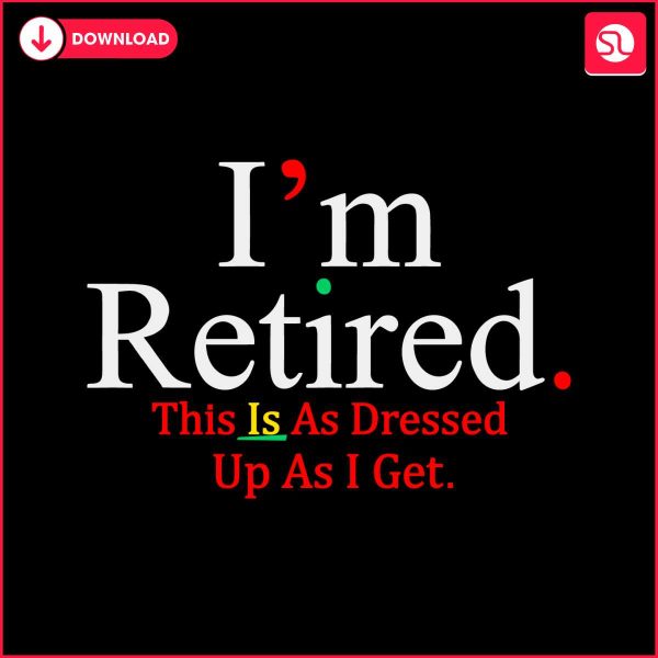 im-retired-this-is-as-dressed-up-as-i-get-svg