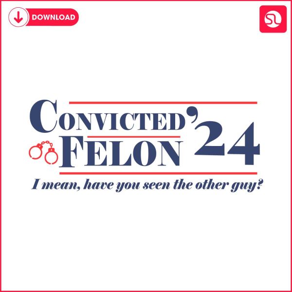 convicted-felon-i-mean-have-you-seen-the-other-guy-svg