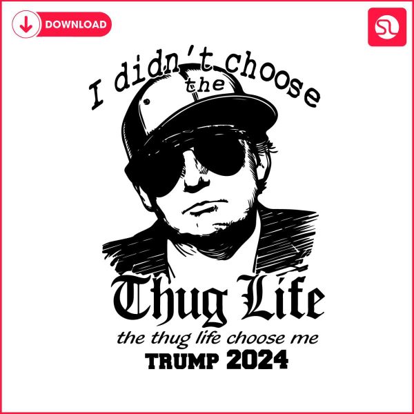 i-didnt-choose-the-thug-life-trump-2024-svg