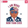 i-am-more-maga-now-than-ever-png