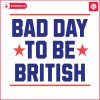 funny-4th-of-july-bad-day-to-be-british-svg