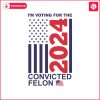 im-voting-for-the-convicted-felon-2024-us-flag-svg