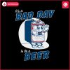 its-a-bad-day-to-be-a-beer-svg