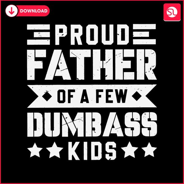 cool-dad-proud-father-of-a-few-dumbass-kids-svg