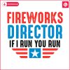 fireworks-director-if-i-run-you-run-funny-4th-of-july-svg