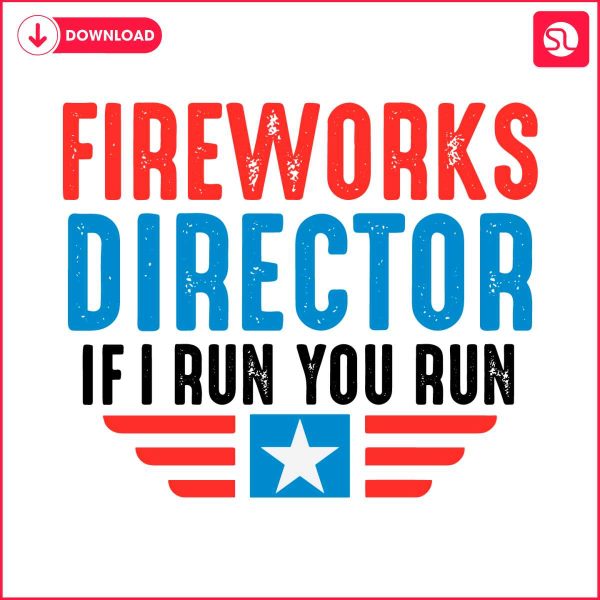 fireworks-director-if-i-run-you-run-funny-4th-of-july-svg