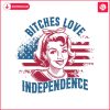 bitches-love-independence-american-girl-svg