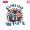 raccoon-bitches-love-independence-funny-4th-of-july-svg