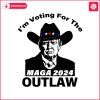 im-voting-for-the-outlaw-maga-2024-svg