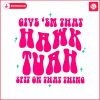 funny-give-em-that-hawk-tuah-spit-on-that-thang-svg