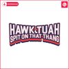 hawk-tuah-spit-on-that-thang-funny-quote-svg