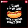 its-not-4th-of-july-until-my-wiener-comes-out-svg