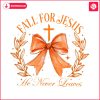 coquette-bow-fall-for-jesus-he-never-leaves-png