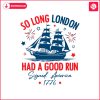 so-long-london-had-a-good-run-american-freedom-svg