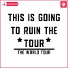 this-is-going-to-ruin-the-tour-funny-world-tour-svg