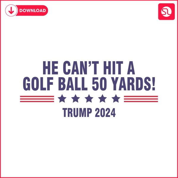 he-cant-even-hit-a-golf-ball-50-yards-trump-2024-svg