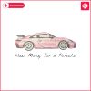 pink-porsche-need-money-for-a-porsche-png