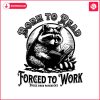 born-to-read-forced-to-work-raccoon-meme-svg