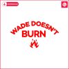 wade-doesnt-burn-funny-saying-svg