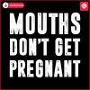 mouths-dont-get-pregnant-funny-pregnancy-svg